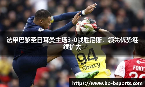 法甲巴黎圣日耳曼主场3-0战胜尼斯，领先优势继续扩大