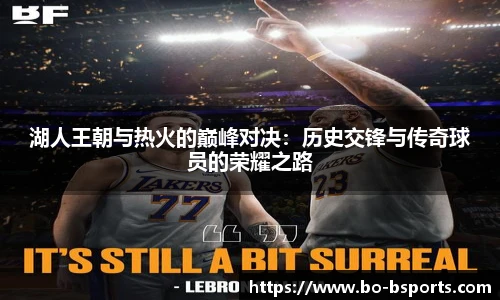 湖人王朝与热火的巅峰对决：历史交锋与传奇球员的荣耀之路