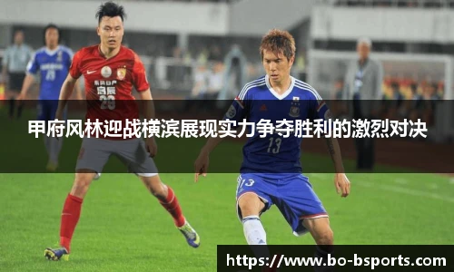甲府风林迎战横滨展现实力争夺胜利的激烈对决