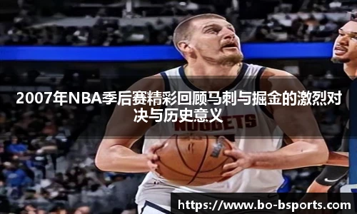 2007年NBA季后赛精彩回顾马刺与掘金的激烈对决与历史意义